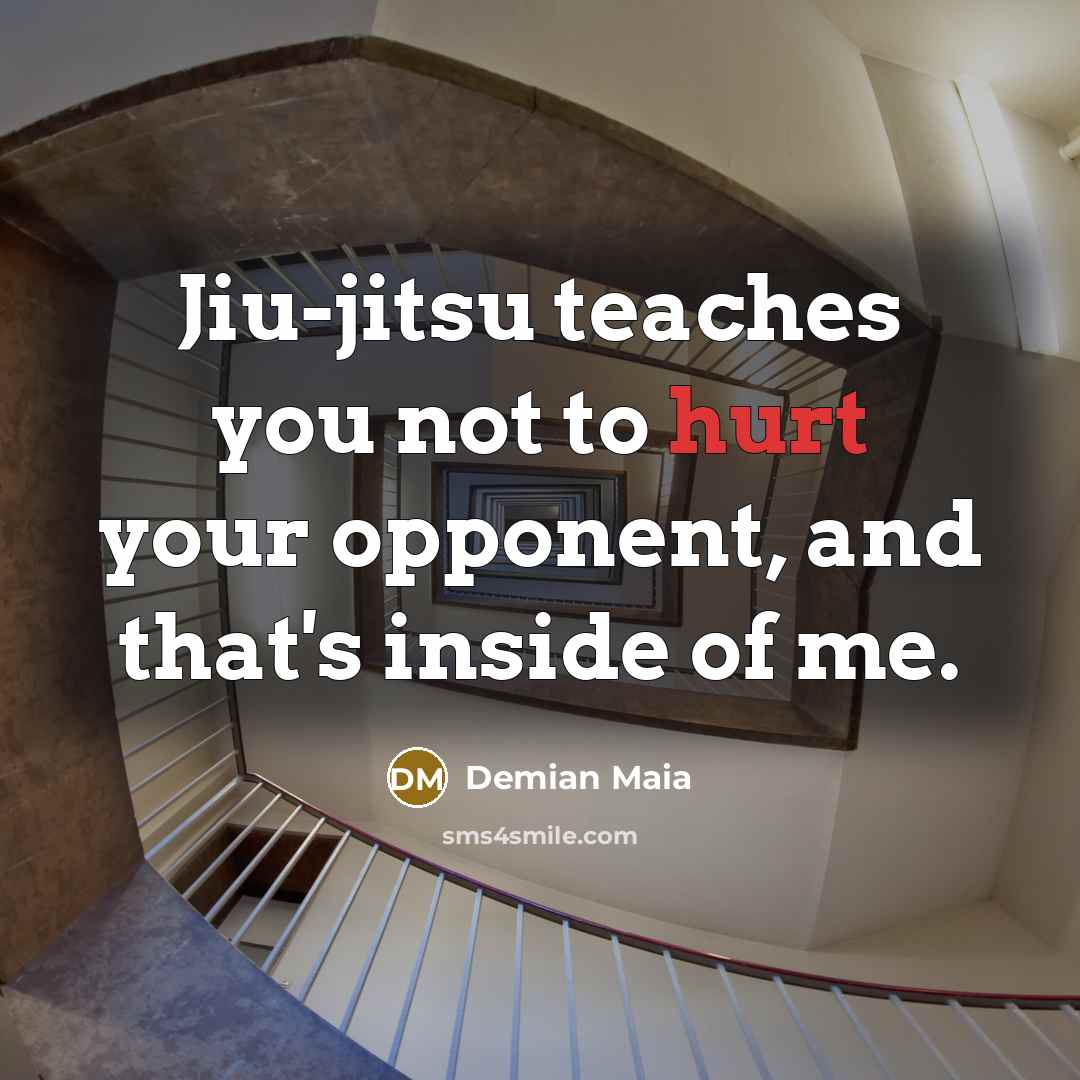 “Jiu-jitsu teaches you not to hurt your opponent, and that's…” quote by Demian Maia