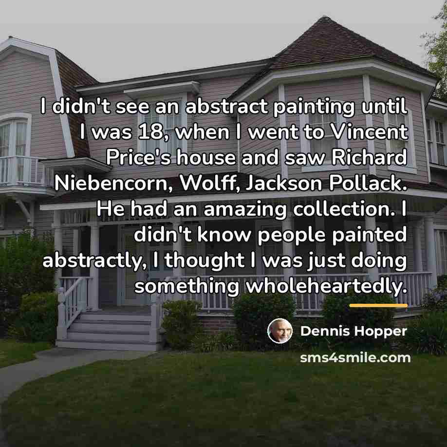 “I didn't see an abstract painting until I was 18,…” quote by Dennis Hopper