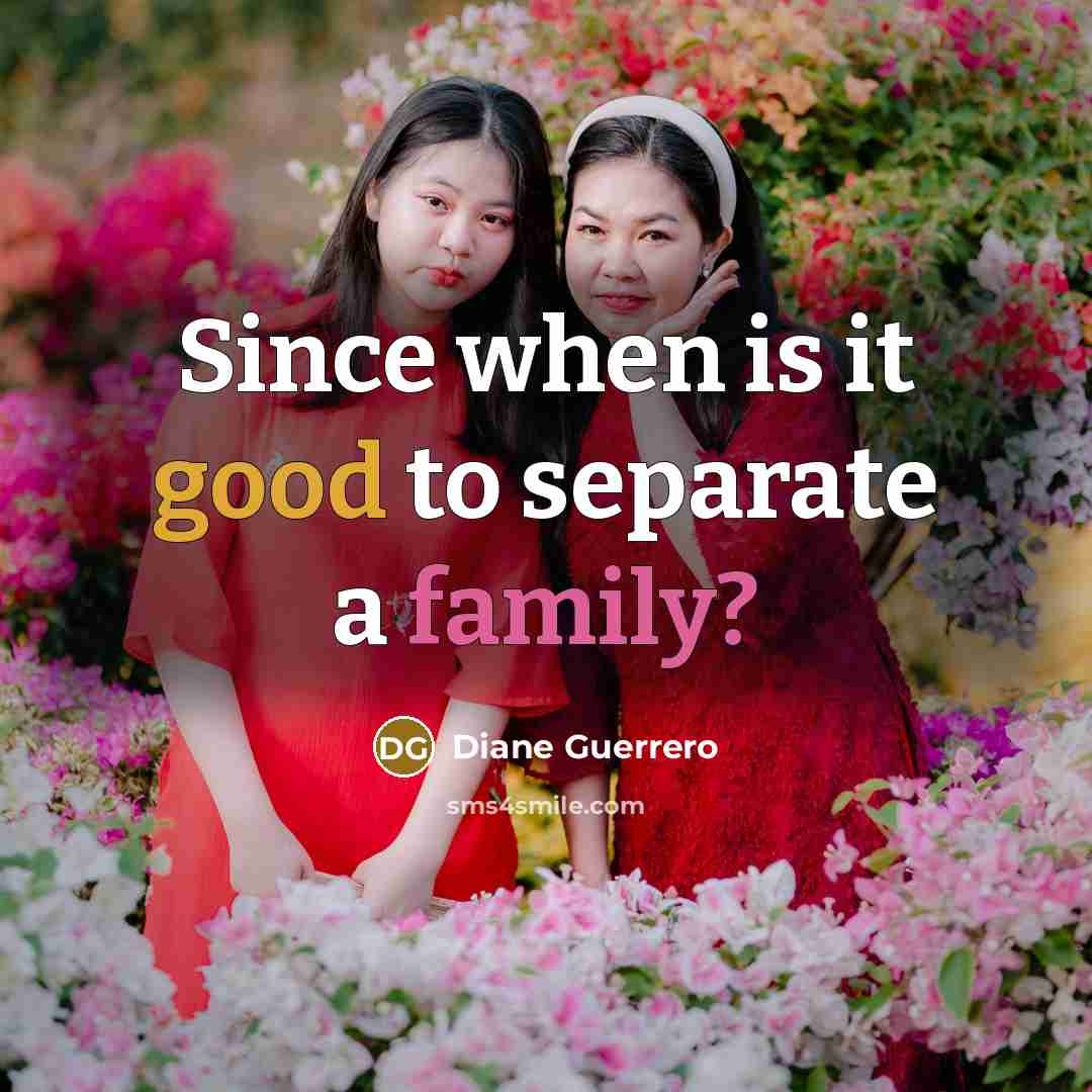 “Since when is it good to separate a family?…” quote by Diane Guerrero
