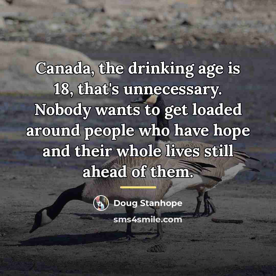 “Canada, the drinking age is 18, that's unnecessary. Nobody wants…” quote by Doug Stanhope