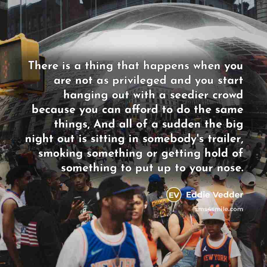 “There is a thing that happens when you are not…” quote by Eddie Vedder