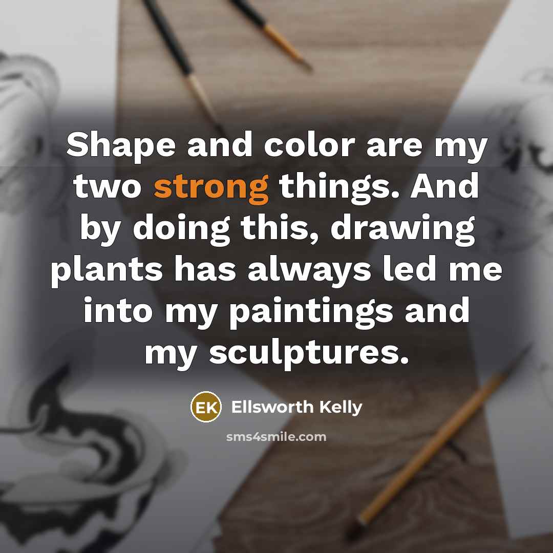 “Shape and color are my two strong things. And by…” quote by Ellsworth Kelly