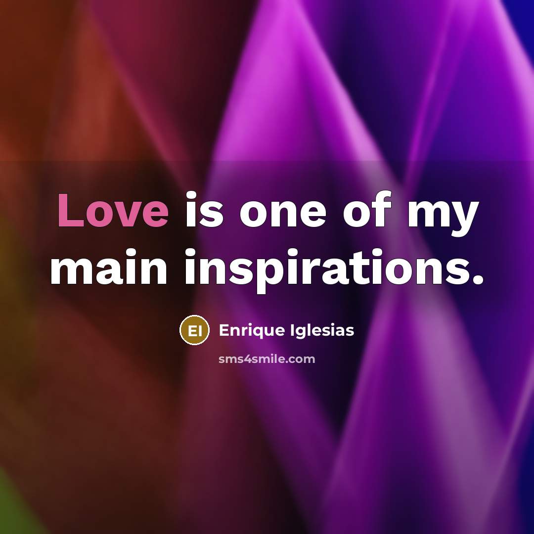 “Love is one of my main inspirations.…” quote by Enrique Iglesias