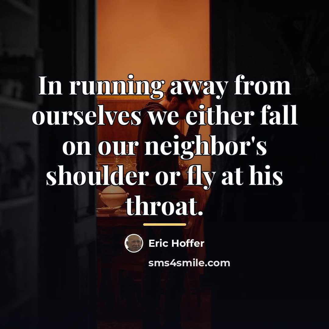“In running away from ourselves we either fall on our…” quote by Eric Hoffer