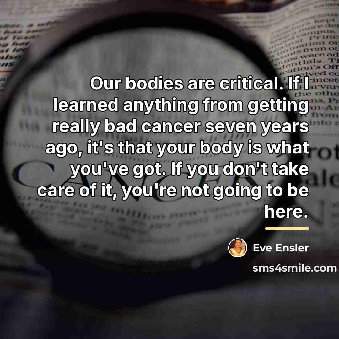 “Our bodies are critical. If I learned anything from getting…” quote by Eve Ensler