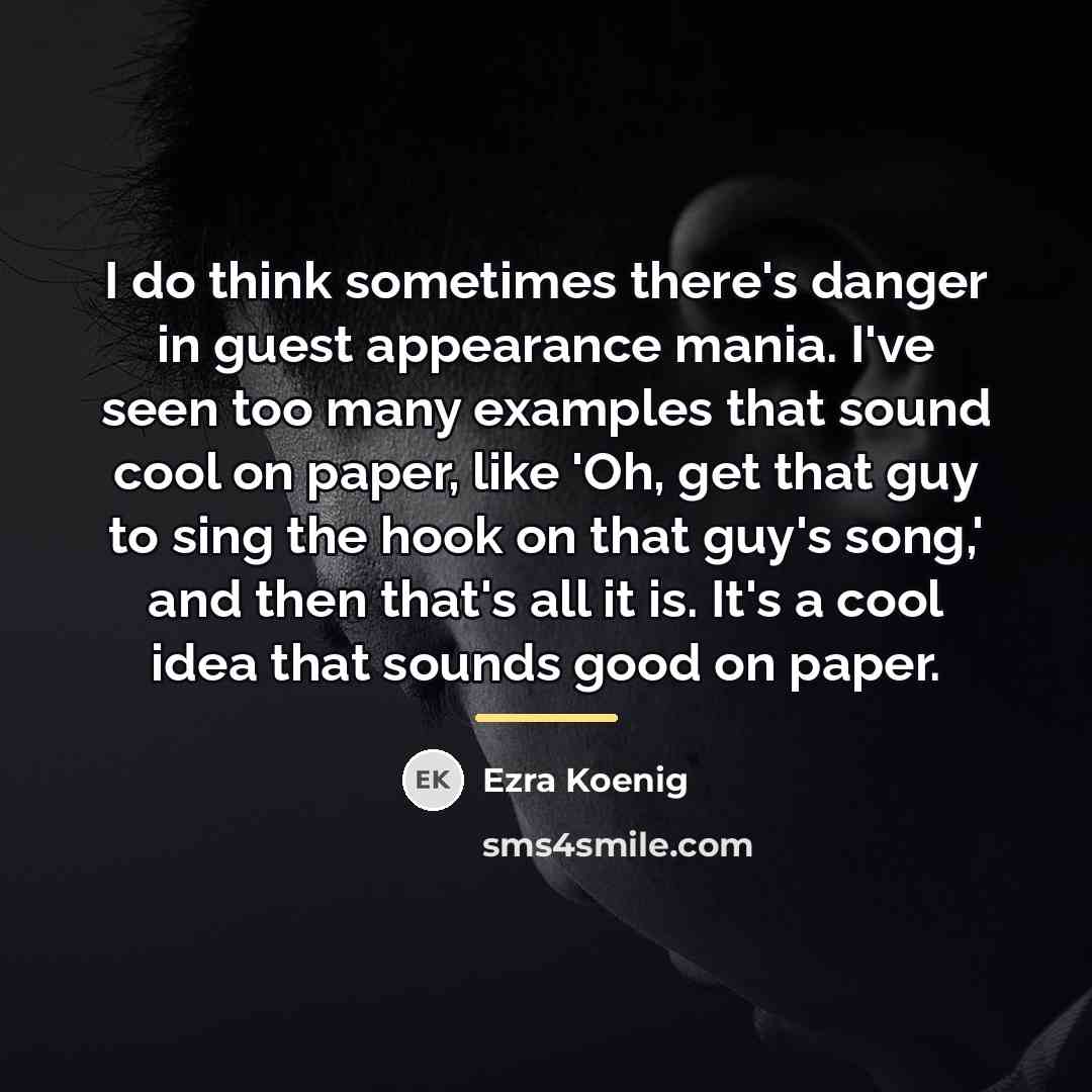 “I do think sometimes there's danger in guest appearance mania.…” quote by Ezra Koenig