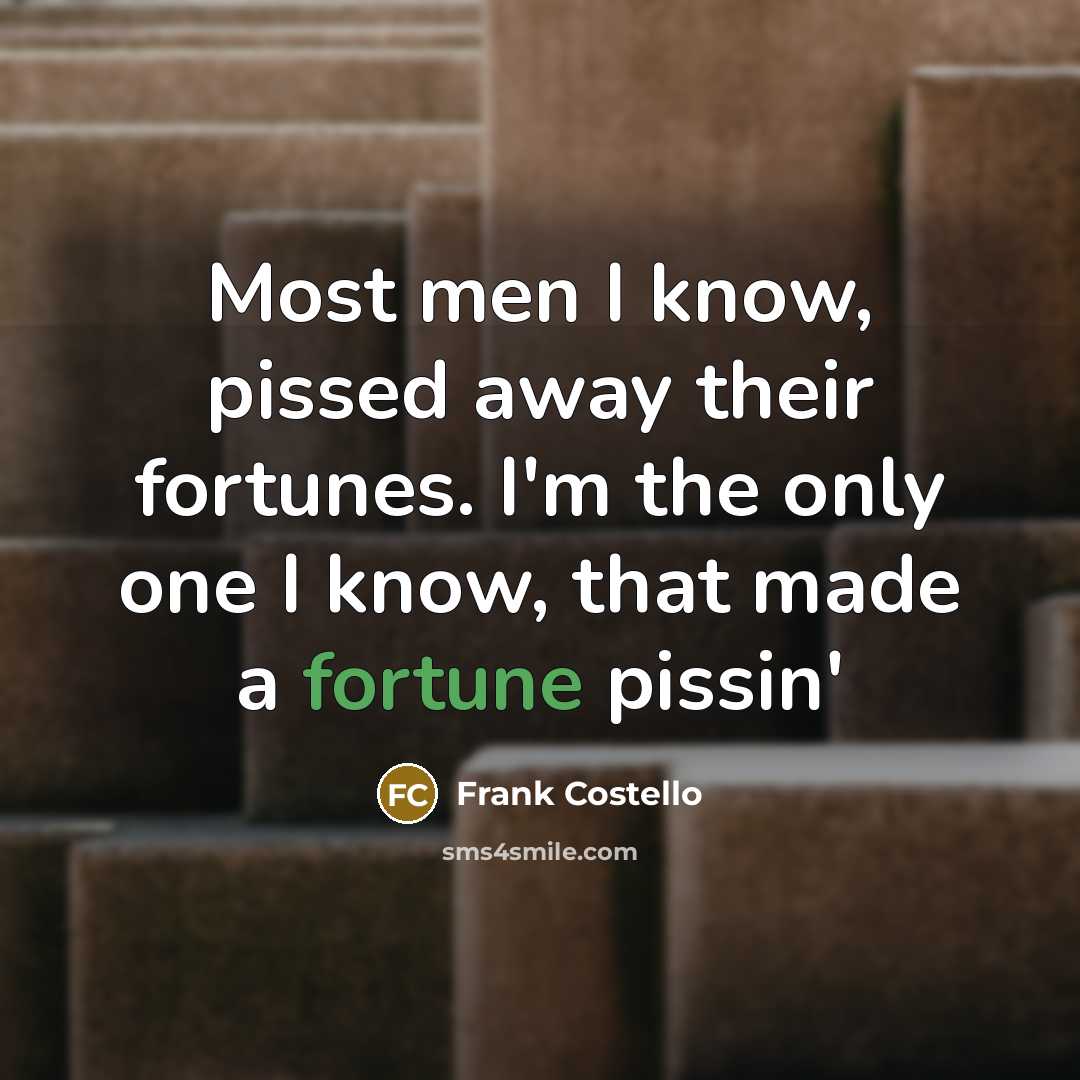 “Most men I know, pissed away their fortunes. I'm the…” quote by Frank Costello