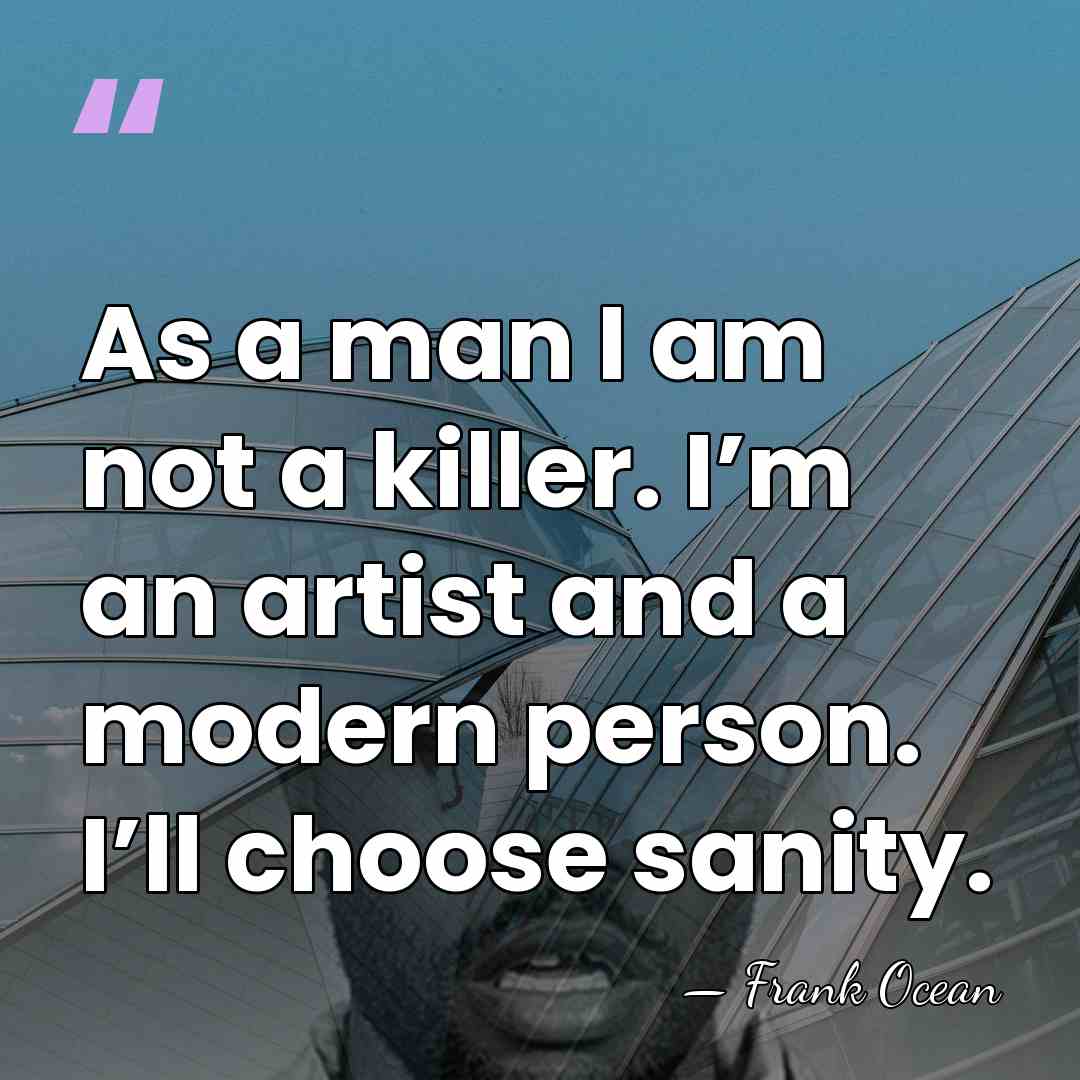 As a man I am not a killer. I’m an artist and&hellip; - Frank Ocean