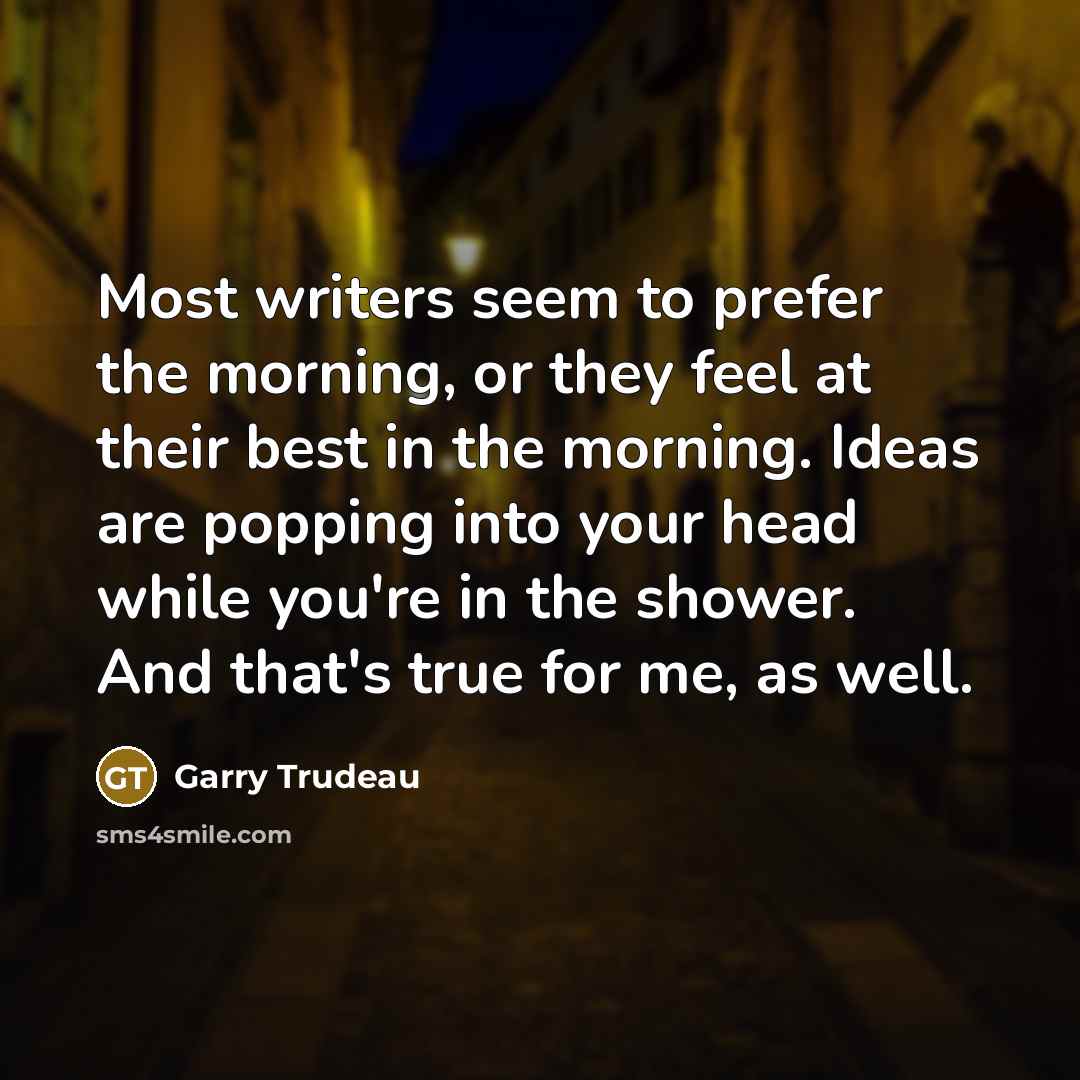 “Most writers seem to prefer the morning, or they feel…” quote by Garry Trudeau