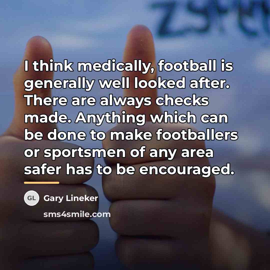 “I think medically, football is generally well looked after. There…” quote by Gary Lineker