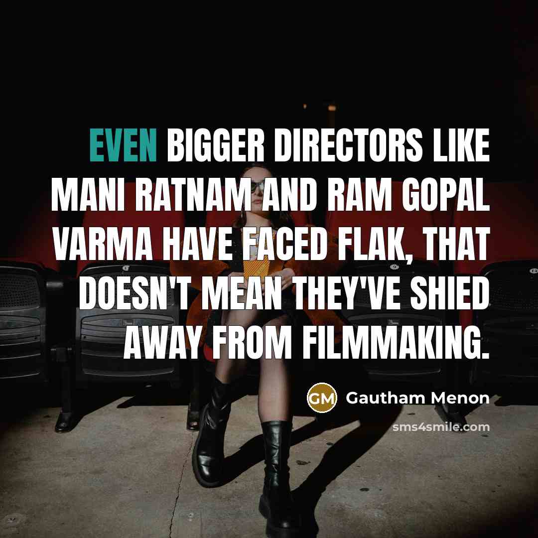 “Even bigger directors like Mani Ratnam and Ram Gopal Varma…” quote by Gautham Menon