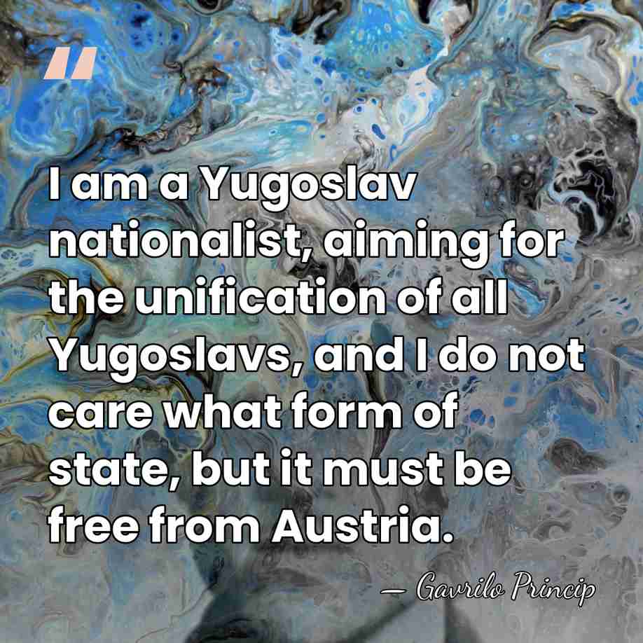 I am a Yugoslav nationalist, aiming for the unification of all Yugoslavs,&hellip; - Gavrilo Princip