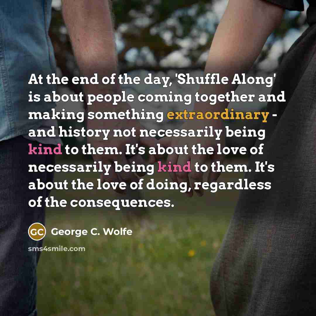 “At the end of the day, 'Shuffle Along' is about…” quote by George C. Wolfe