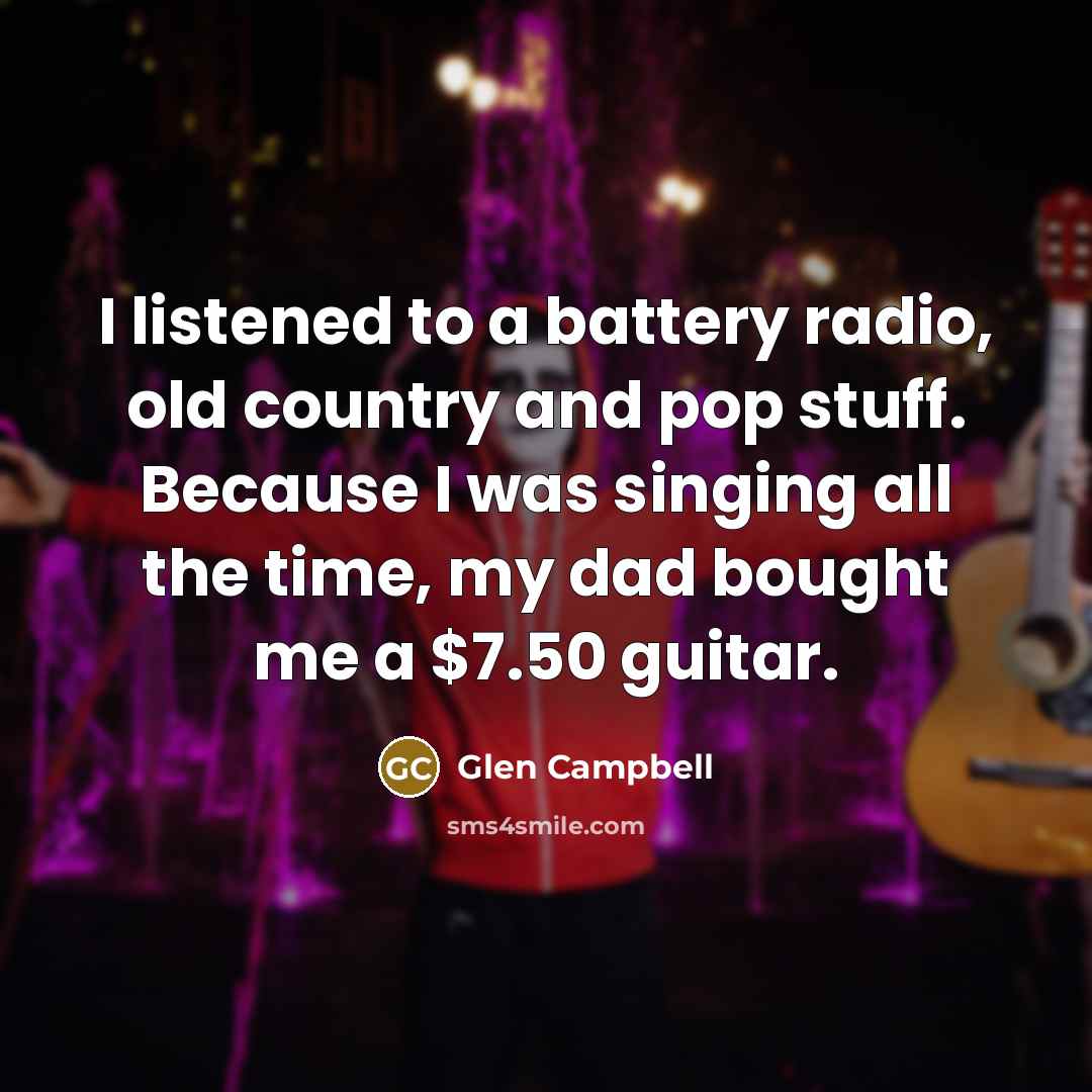 “I listened to a battery radio, old country and pop…” quote by Glen Campbell