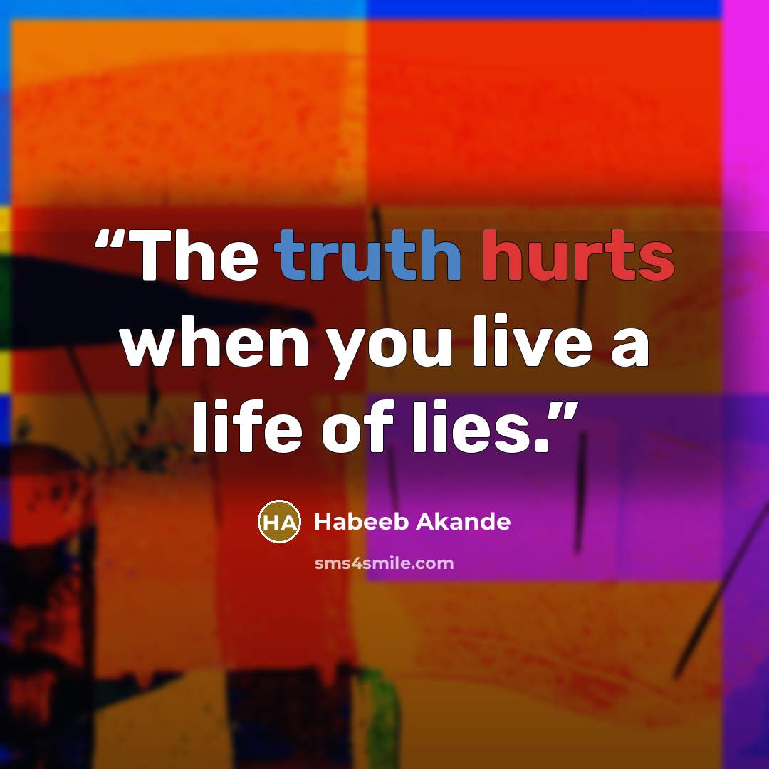 “The truth hurts when you live a life of lies.” quote by Habeeb Akande