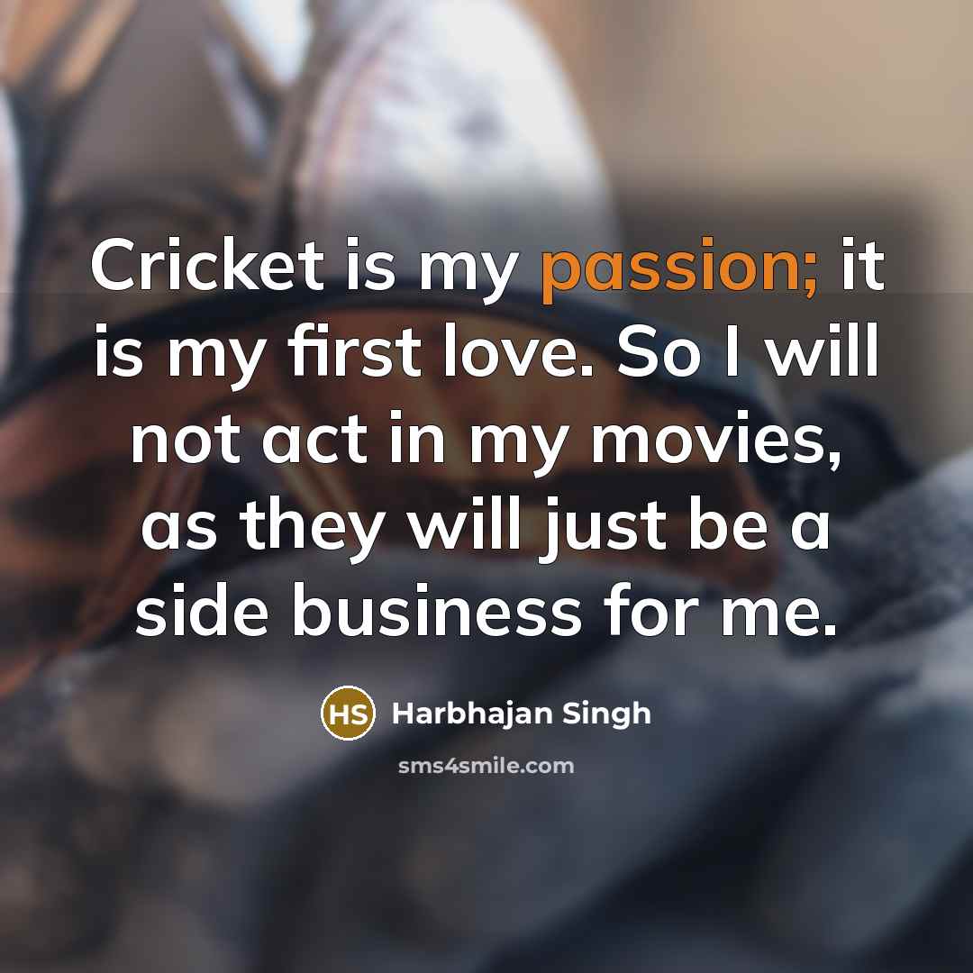 “Cricket is my passion; it is my first love. So…” quote by Harbhajan Singh