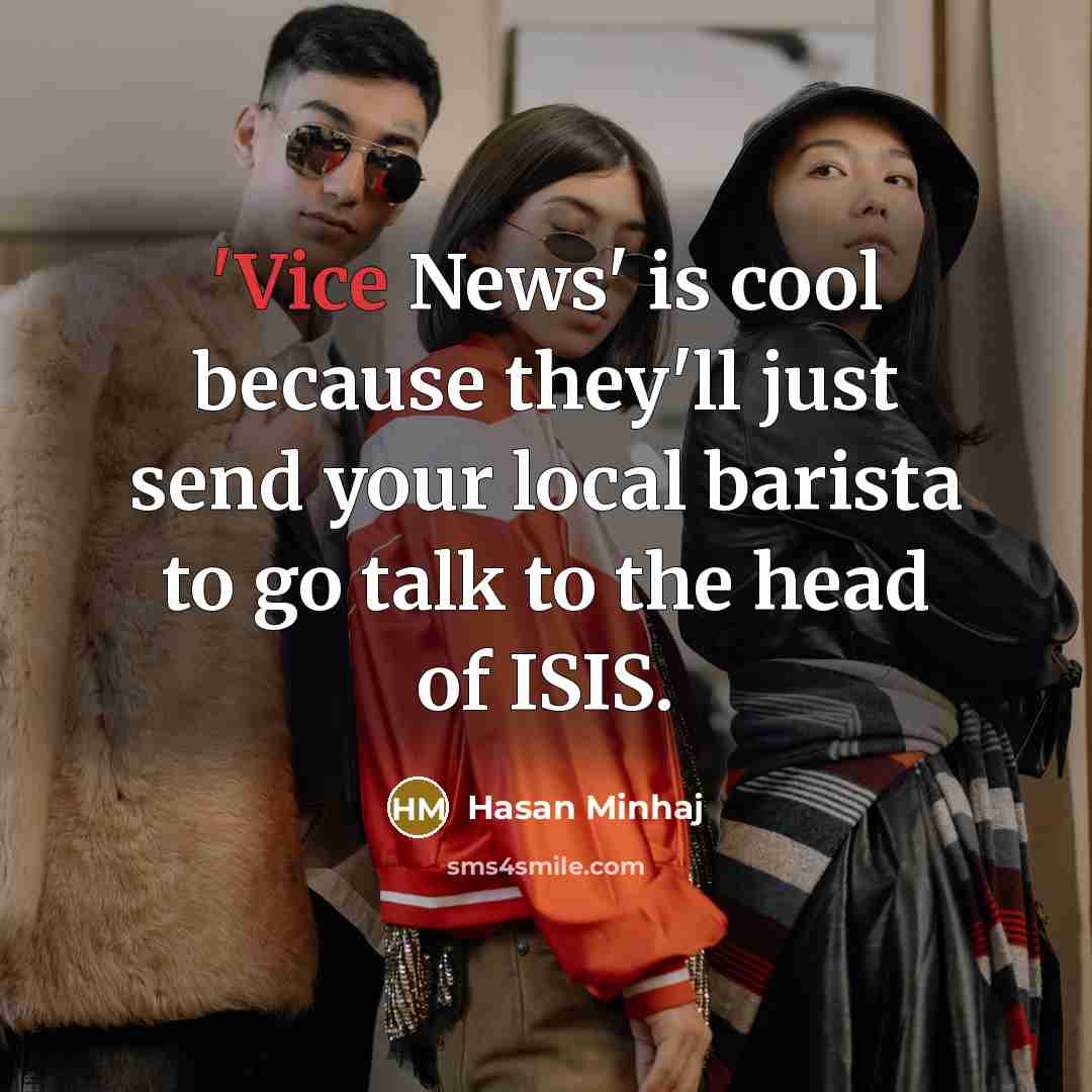 “'Vice News' is cool because they'll just send your local…” quote by Hasan Minhaj