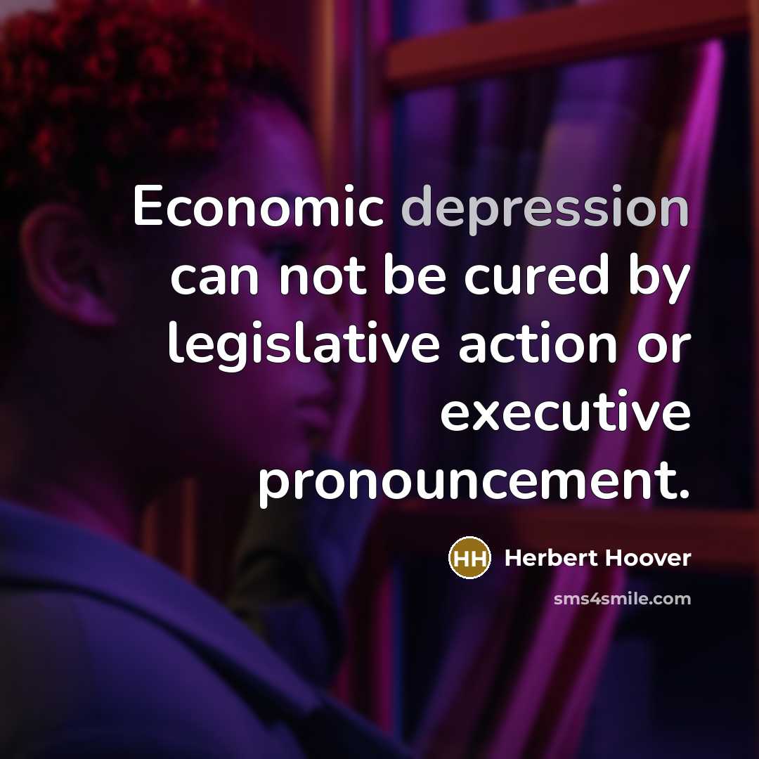 “Economic depression can not be cured by legislative action or…” quote by Herbert Hoover
