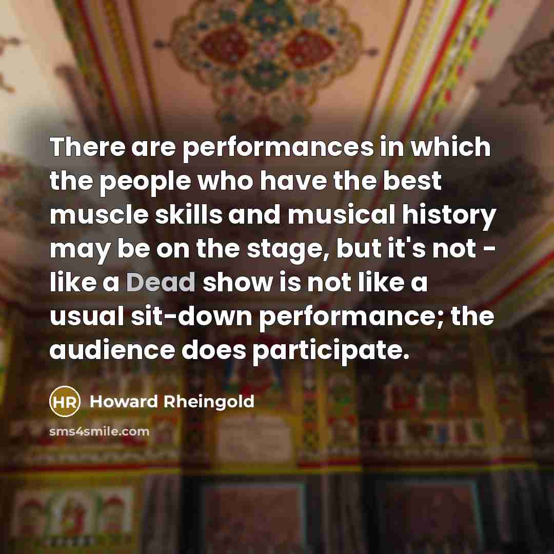 “There are performances in which the people who have the…” quote by Howard Rheingold