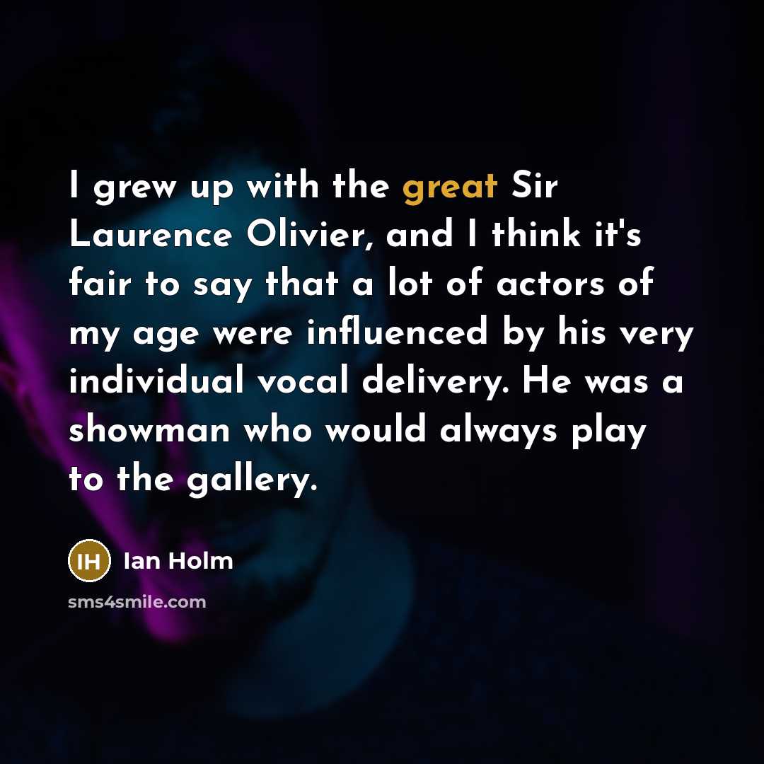 “I grew up with the great Sir Laurence Olivier, and…” quote by Ian Holm