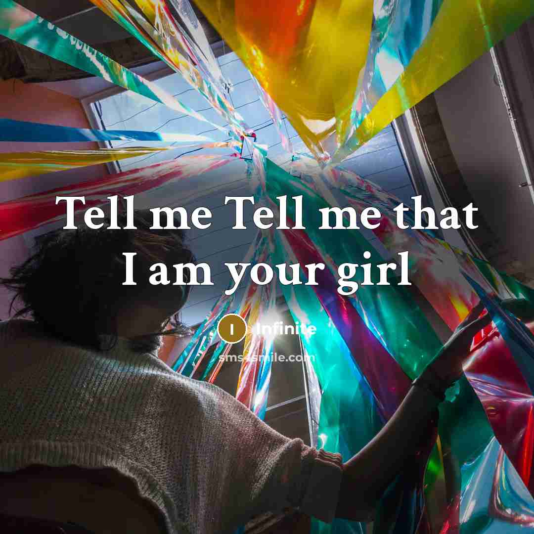 “Tell me Tell me that I am your girl…” quote by Infinite