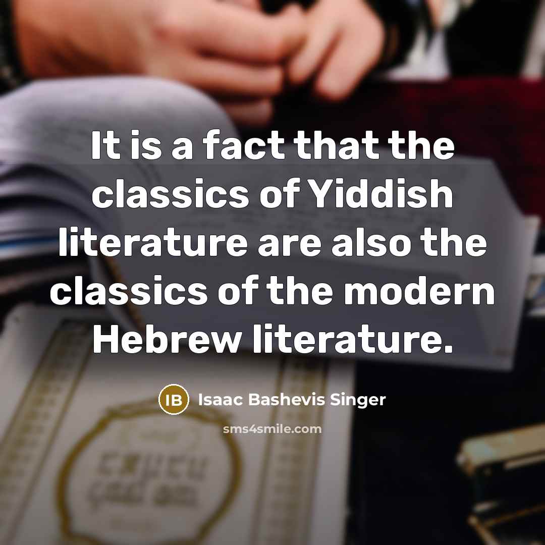 “It is a fact that the classics of Yiddish literature…” quote by Isaac Bashevis Singer