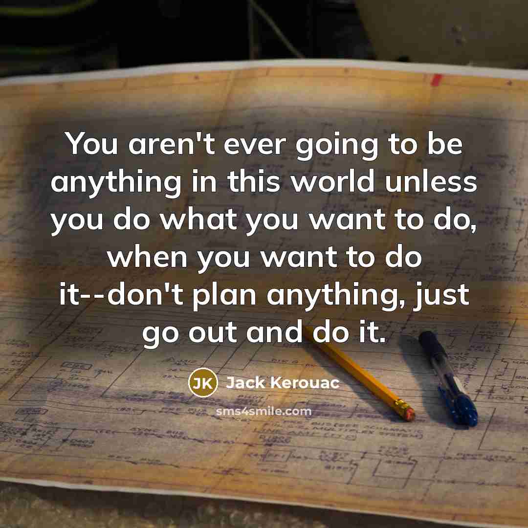 “You aren't ever going to be anything in this world…” quote by Jack Kerouac
