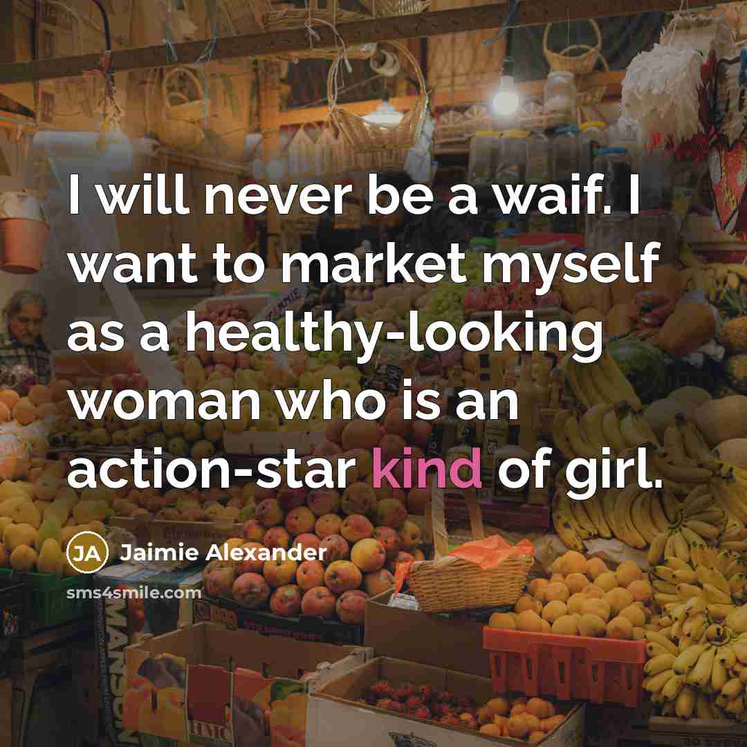 “I will never be a waif. I want to market…” quote by Jaimie Alexander