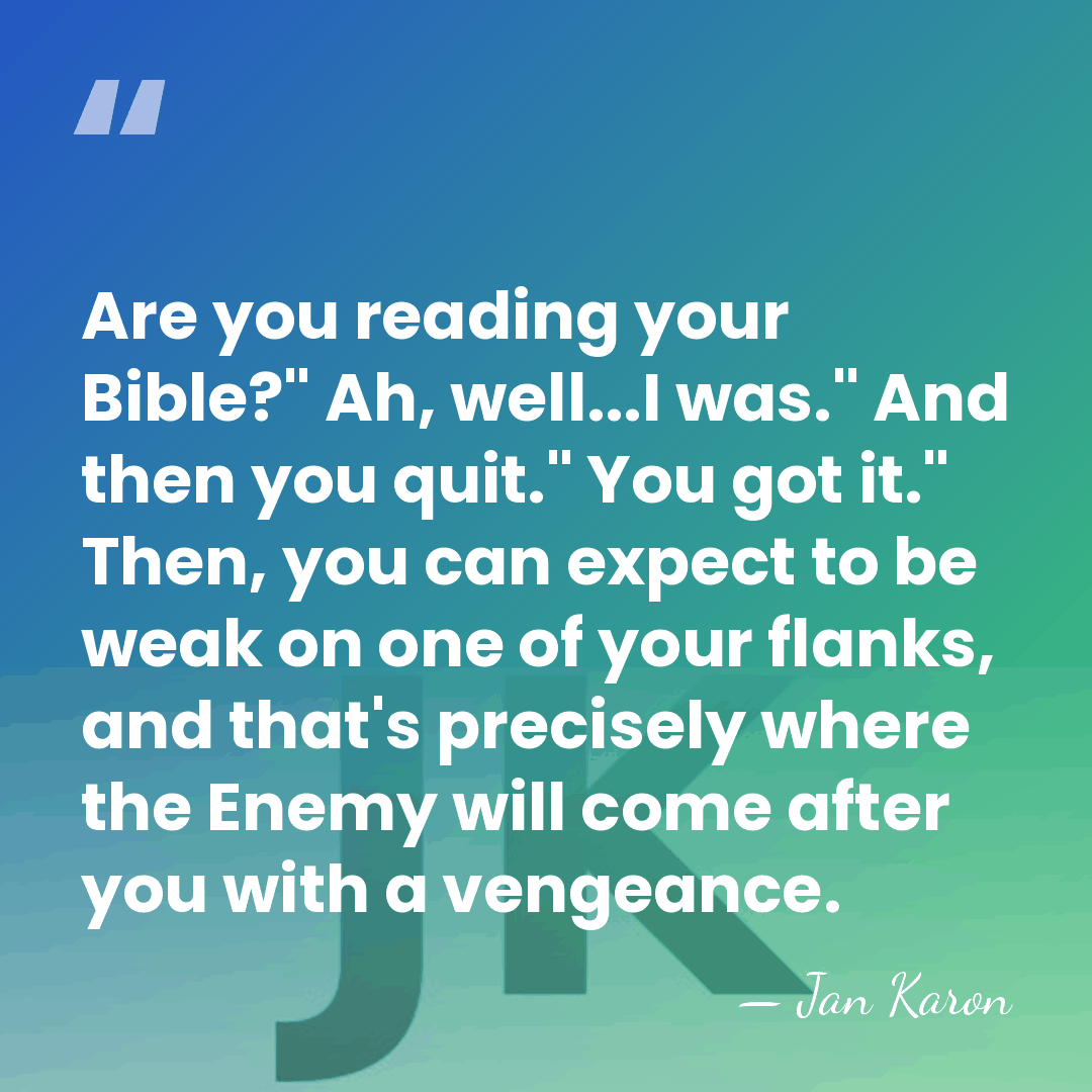 Are you reading your Bible?" Ah, well...I was." And then you quit."&hellip; - Jan Karon