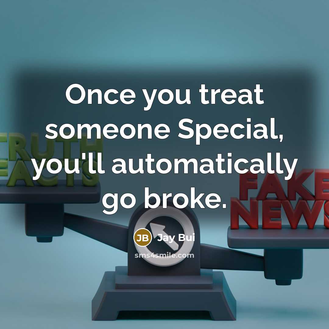 “Once you treat someone Special, you'll automatically go broke.…” quote by Jay Bui