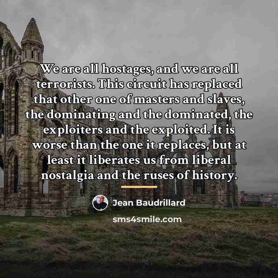 “We are all hostages, and we are all terrorists. This…” quote by Jean Baudrillard