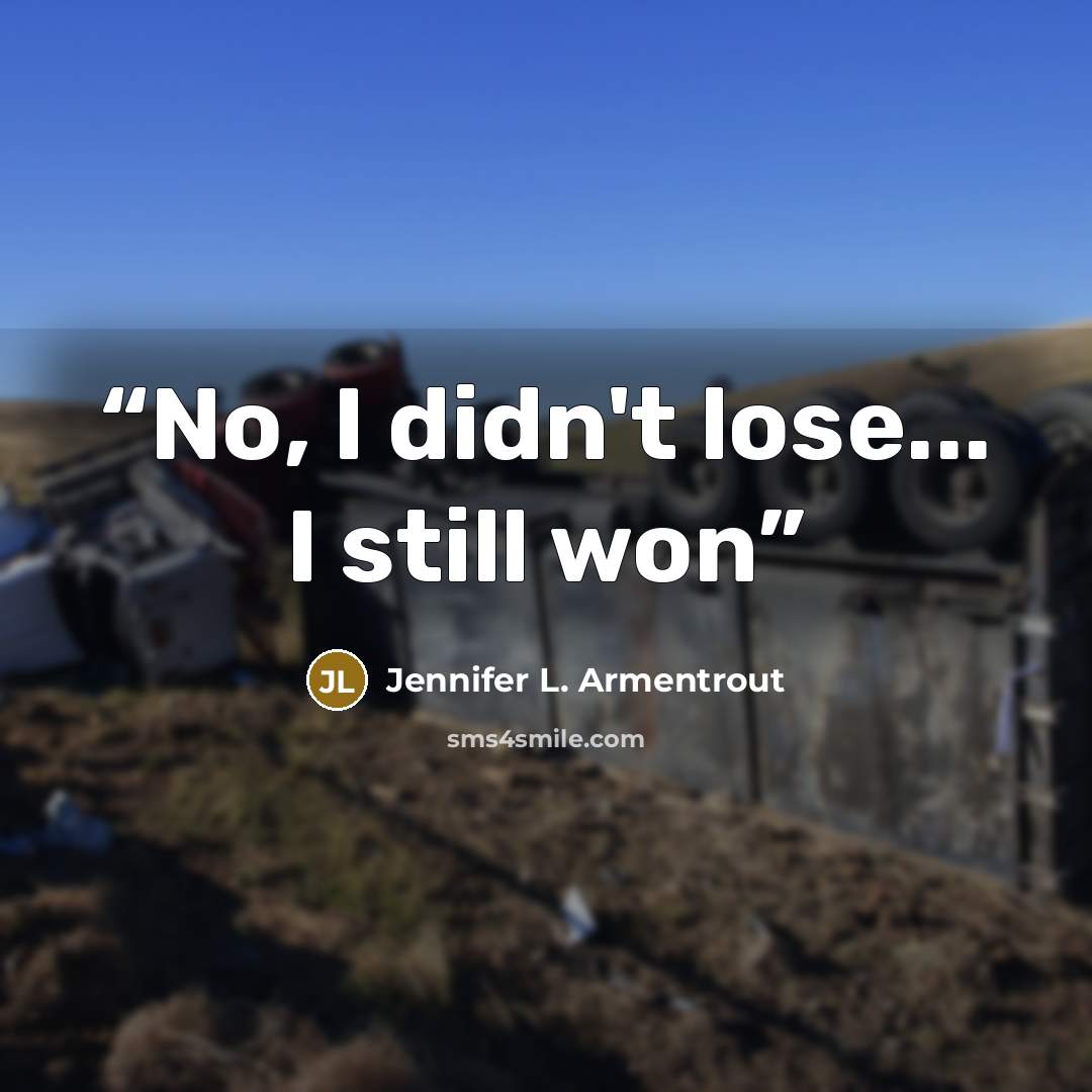 “No, I didn't lose... I still won” quote by Jennifer L. Armentrout