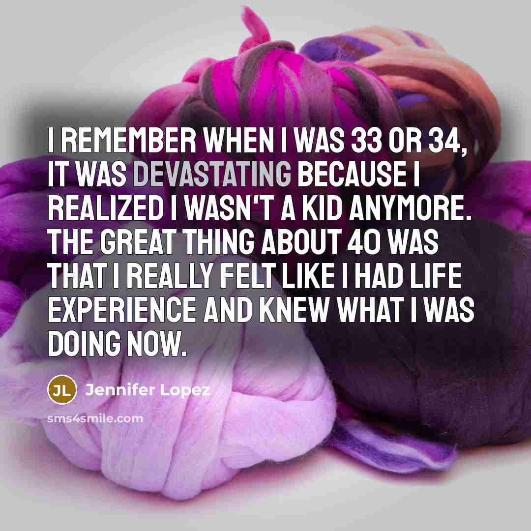 “I remember when I was 33 or 34, it was…” quote by Jennifer Lopez