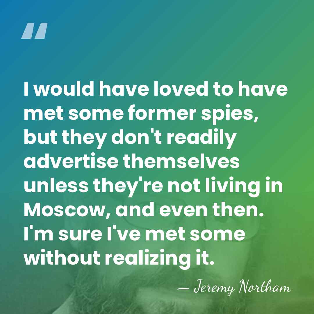 I would have loved to have met some former spies, but they&hellip; - Jeremy Northam