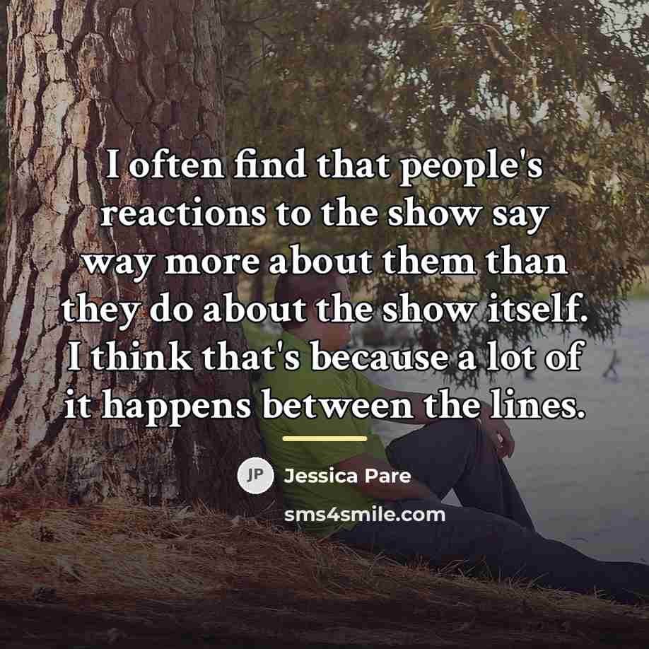 “I often find that people's reactions to the show say…” quote by Jessica Pare