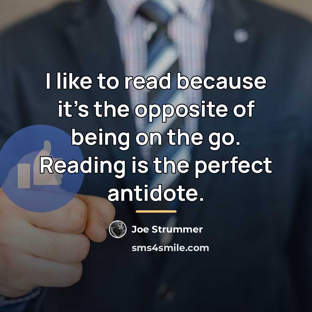 “I like to read because it's the opposite of being…” quote by Joe Strummer