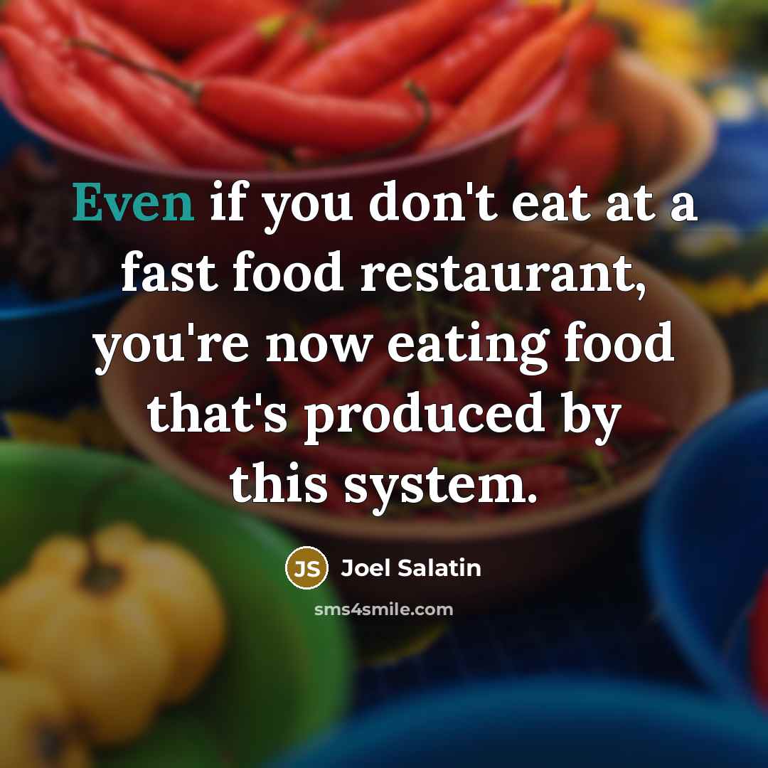 “Even if you don't eat at a fast food restaurant,…” quote by Joel Salatin