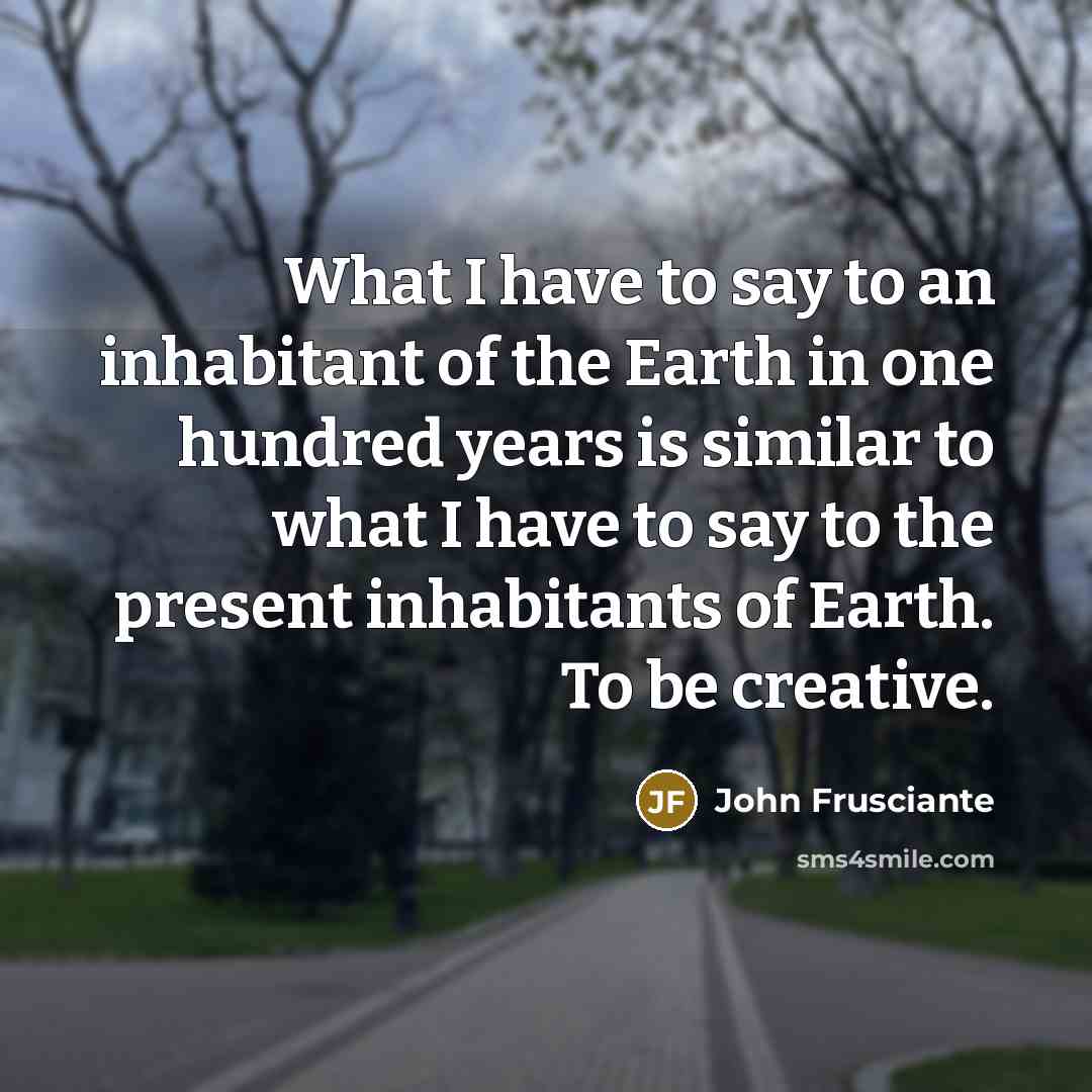 “What I have to say to an inhabitant of the…” quote by John Frusciante