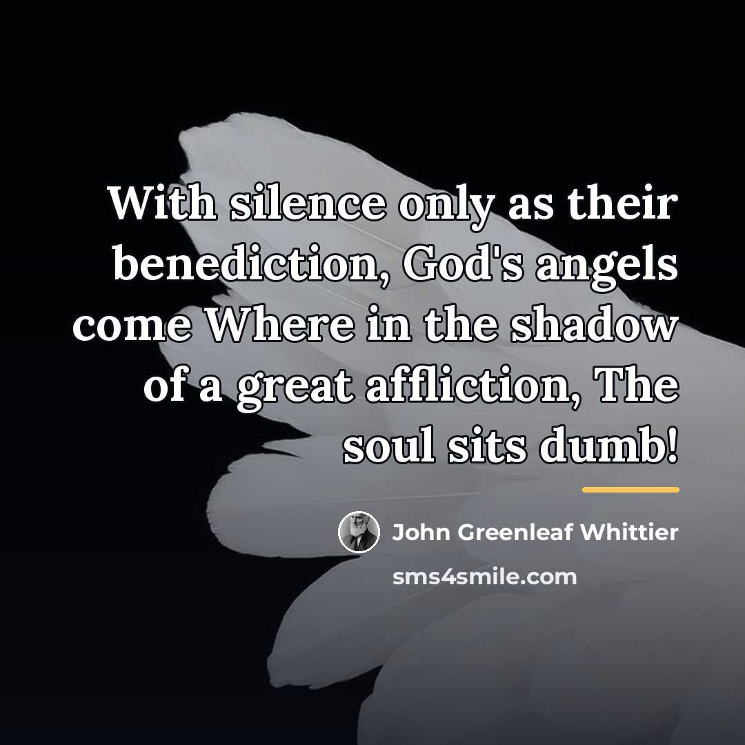 “With silence only as their benediction, God's angels come Where…” quote by John Greenleaf Whittier