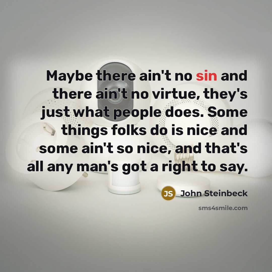 “Maybe there ain't no sin and there ain't no virtue,…” quote by John Steinbeck