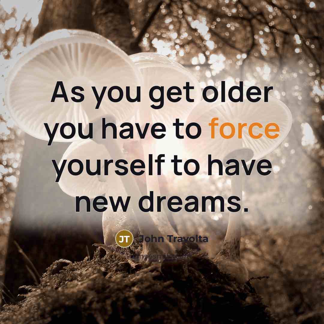 “As you get older you have to force yourself to…” quote by John Travolta