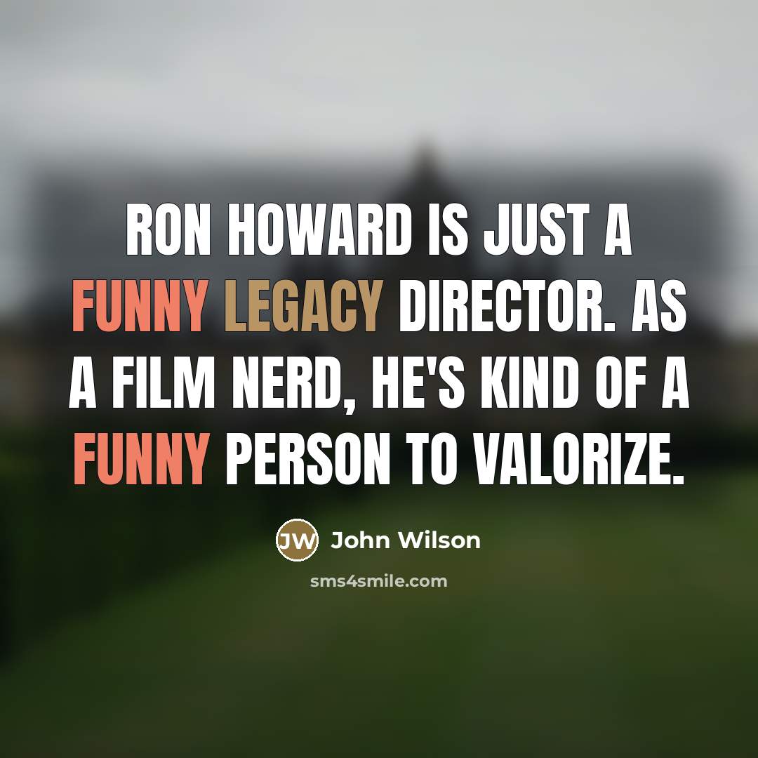 “Ron Howard is just a funny legacy director. As a…” quote by John Wilson