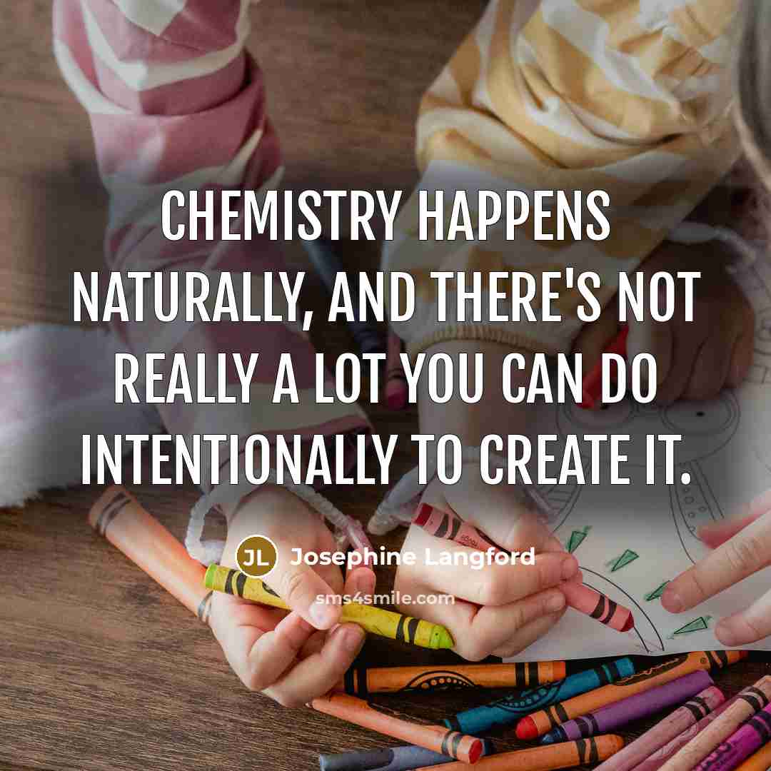 “Chemistry happens naturally, and there's not really a lot you…” quote by Josephine Langford