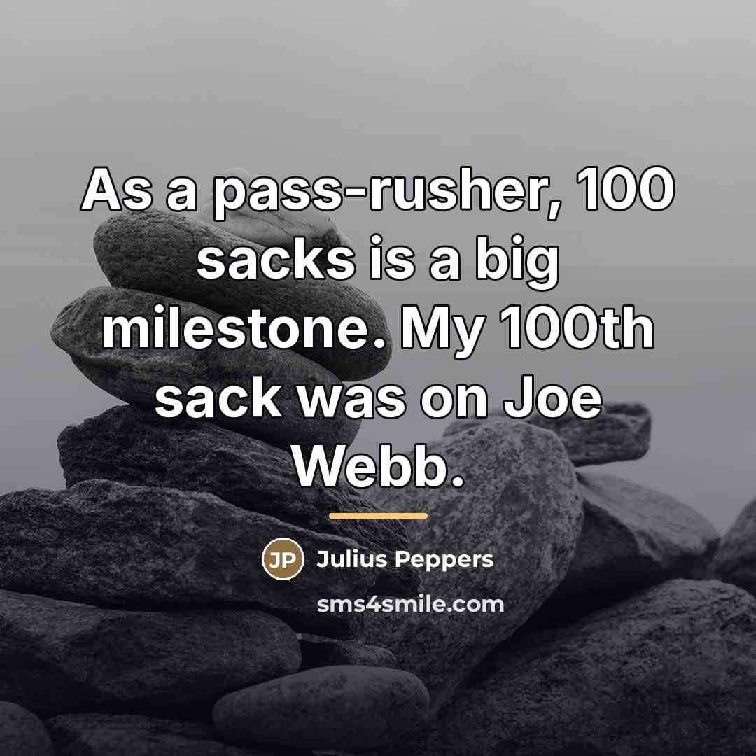 “As a pass-rusher, 100 sacks is a big milestone. My…” quote by Julius Peppers
