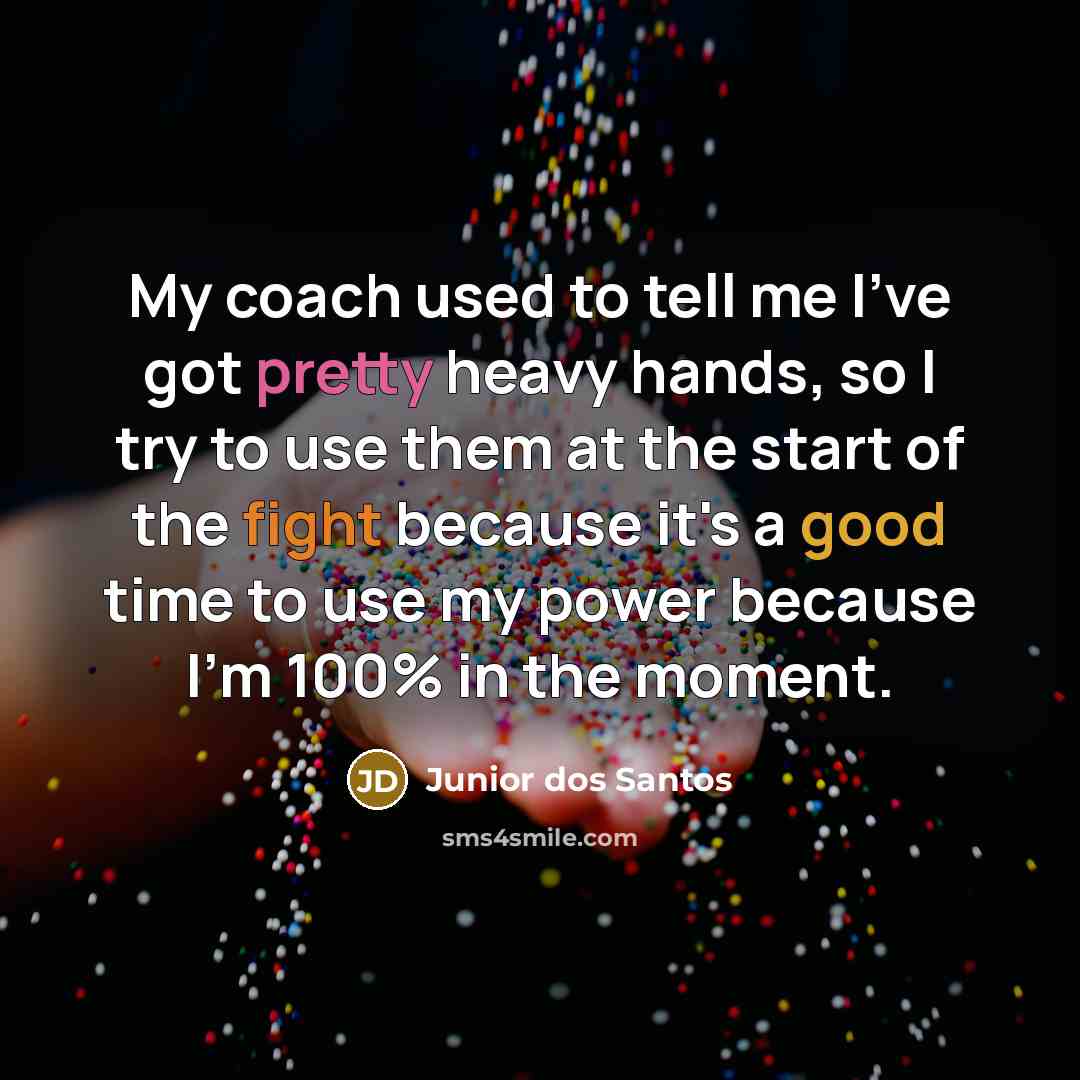 “My coach used to tell me I've got pretty heavy…” quote by Junior dos Santos