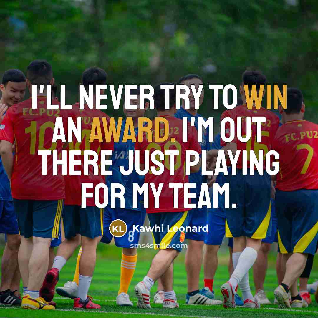 “I'll never try to win an award. I'm out there…” quote by Kawhi Leonard