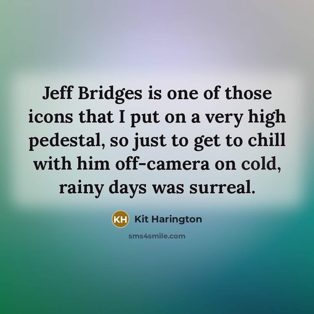 “Jeff Bridges is one of those icons that I put…” quote by Kit Harington