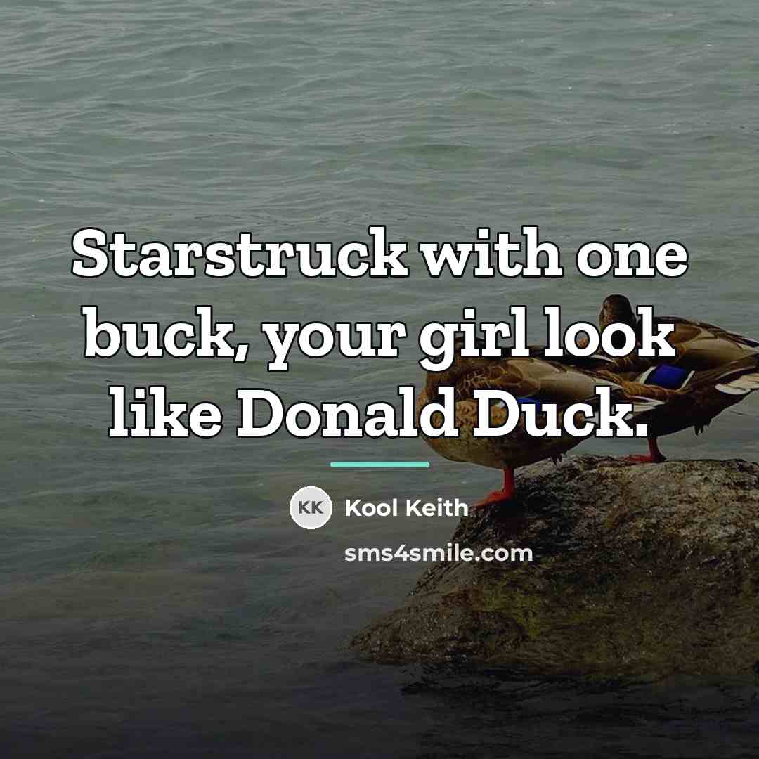 “Starstruck with one buck, your girl look like Donald Duck.…” quote by Kool Keith
