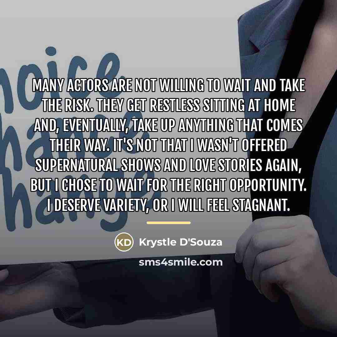 “Many actors are not willing to wait and take the…” quote by Krystle D'Souza