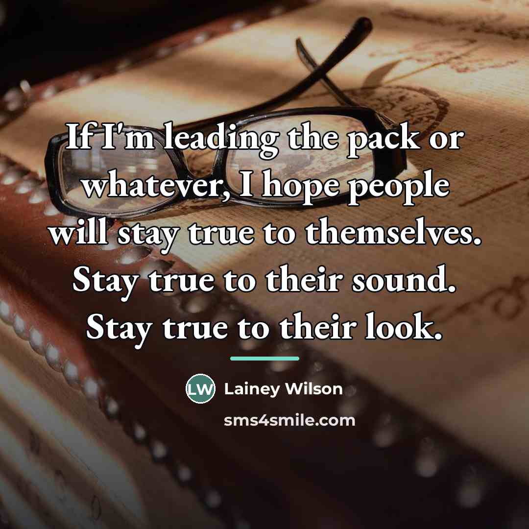 “If I'm leading the pack or whatever, I hope people…” quote by Lainey Wilson